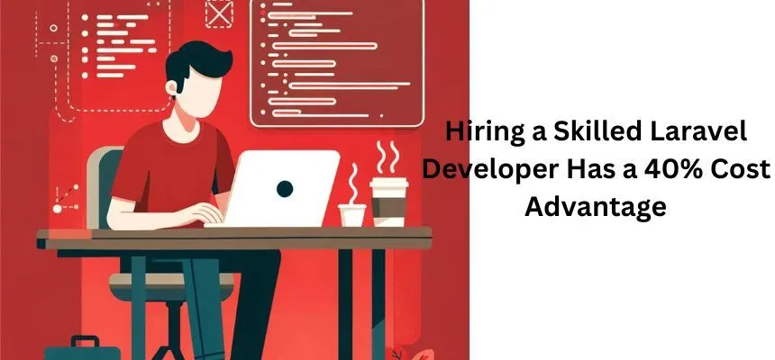 Hiring Skilled Laravel Developers Has a 40% Cost Advantage